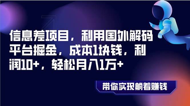 信息差项目，利用国外解码平台掘金，成本1块钱，利润10+，轻松月入1万+_网创掘金