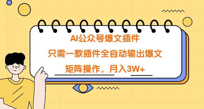 AI公众号爆文插件，只需一款插件全自动输出爆文，矩阵操作，月入3W+_网创掘金
