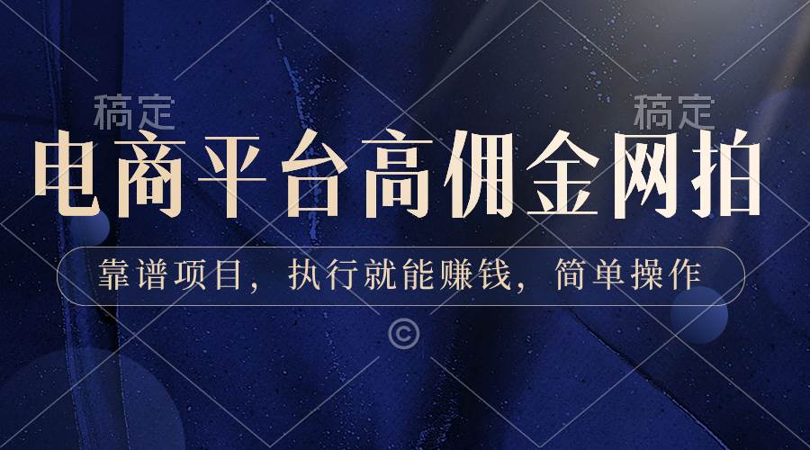 电商平台高佣金网拍，靠谱项目，执行就能赚钱，简单操作_网创掘金