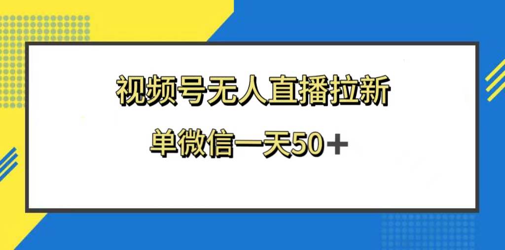 视频号无人直播拉新，新老用户都有收益，单微信一天50+_网创掘金