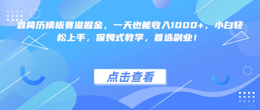 靠简历模板赛道掘金，一天也能收入1000+，小白轻松上手，保姆式教学，首选副业！_网创掘金
