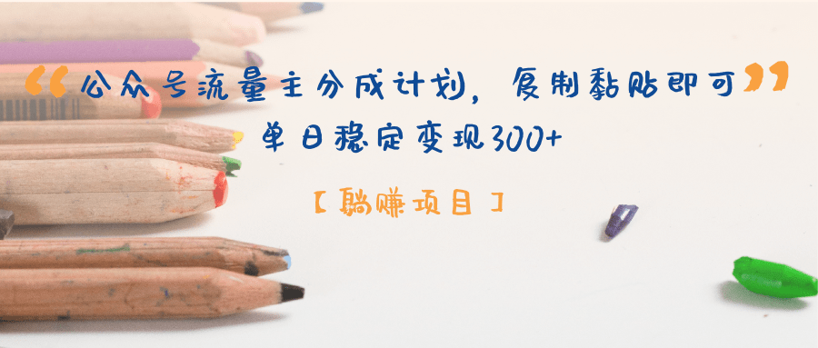 【躺赚项目】公众号流量主分成计划，复制黏贴即可，单日稳定变现300+_网创掘金