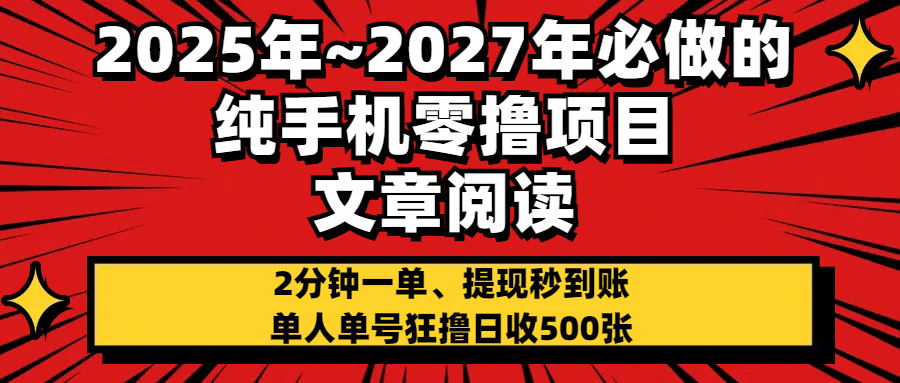 2025~2027年必做的纯手机零项目，文章阅读、在线签到，阅读2分钟一单，签到6秒拿红包，单人单号狂撸日收500+，提现秒到账_网创掘金