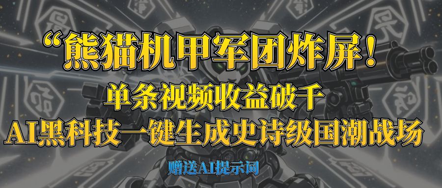“熊猫机甲军团炸屏！单条视频收益破千，AI黑科技一键生成史诗级国潮战场_网创掘金