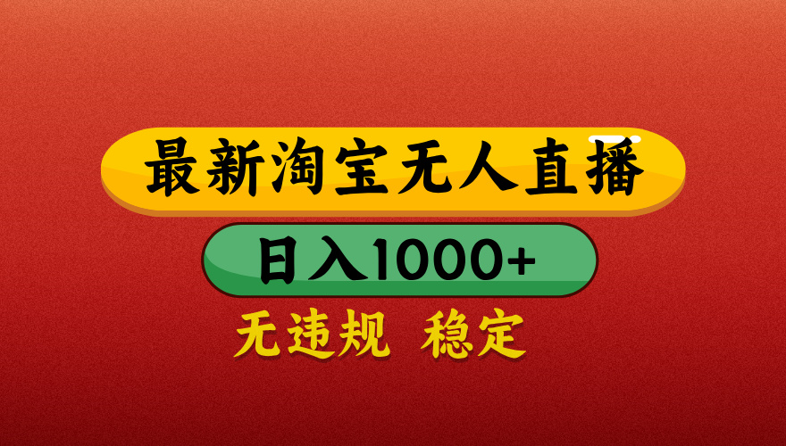 【最新】淘宝无人直播带货，独家技术，日入1000+，不违规不封号，操作简单【揭秘】_网创掘金