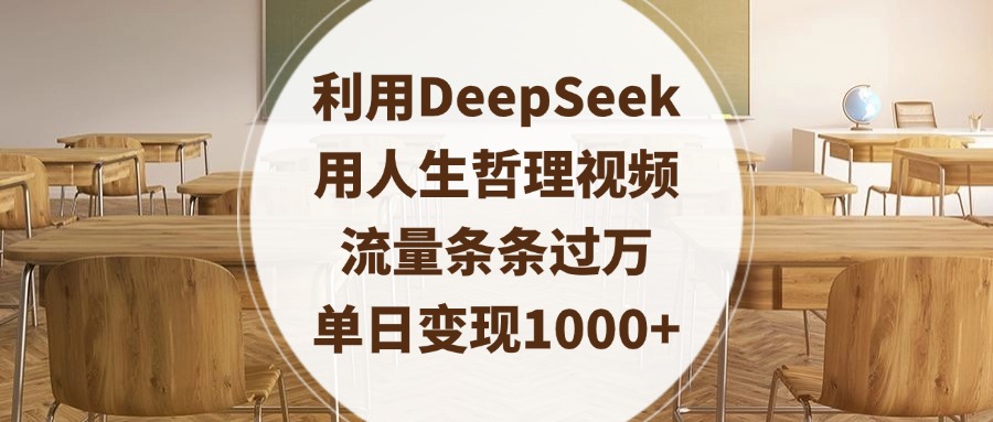 利用DeepSeek用人生哲理视频，流量条条过万，单日变现1000+_网创掘金
