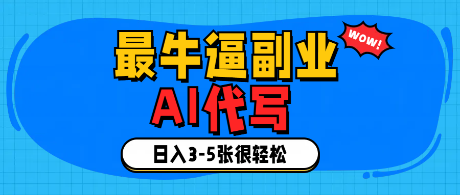 最牛逼的副业,AI代写日入3-5张轻轻松松！_网创掘金