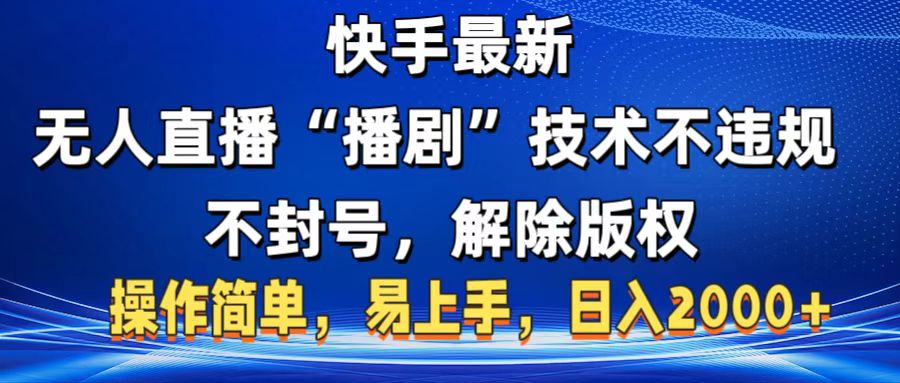 快手最新无人直播“播剧”零投入，不违规，不封号，解除版权，操作简单，小白易上手_网创掘金