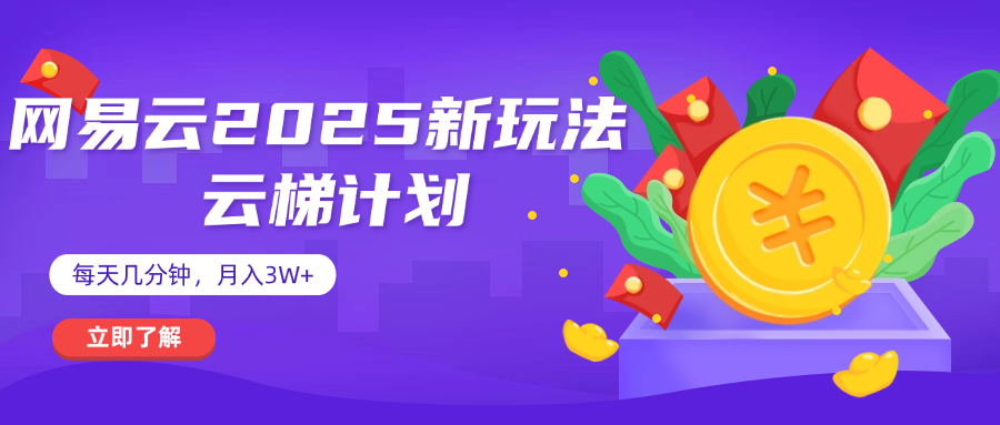 网易云云梯计划 杀疯了 每天几分钟月入3w+_网创掘金