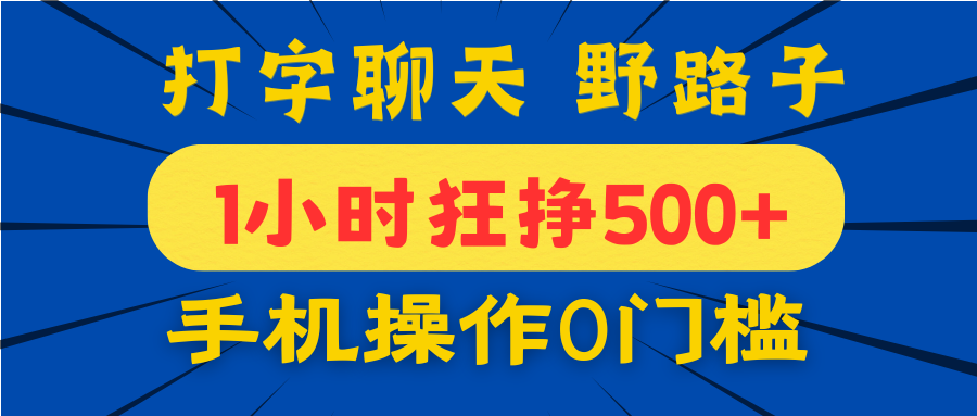 打字聊天野路子！1小时狂挣500+，手机操作0门槛，宝妈学生都能做！_网创掘金