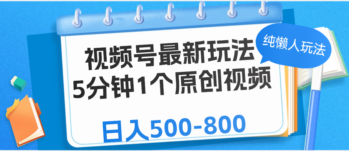 视频号最新玩法，5分钟1个原创视频，纯懒人玩法，日入500-800_网创掘金
