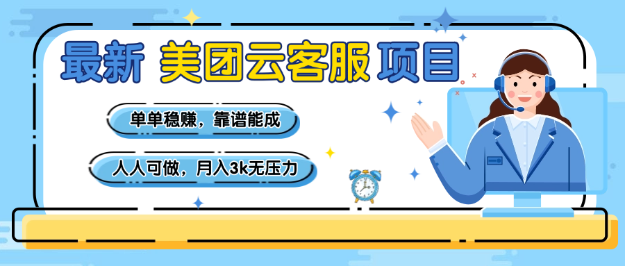 【美团】最新美团云客服项目，单单稳赚，靠谱能成，新手小白人人可做，月入3k无压力_网创掘金