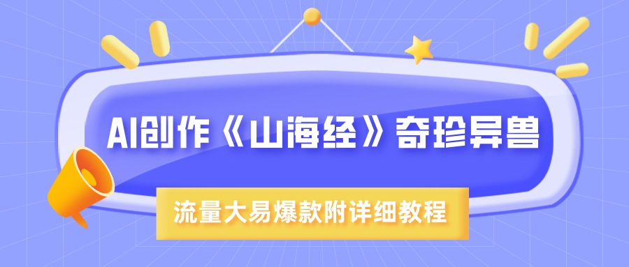 AI创作《山海经》奇珍异兽，超现实画风，流量大易爆款，附详细教程_网创掘金
