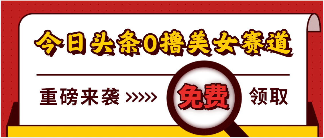 今日头条0撸美女赛道玩法，一天轻松500+，也可以分发到小绿书_网创掘金