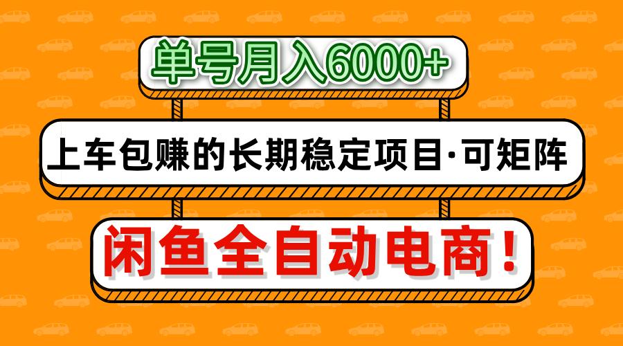 闲鱼全自动电商，月入6000+，上车包赚的长期稳定项目【可矩阵放大】_网创掘金