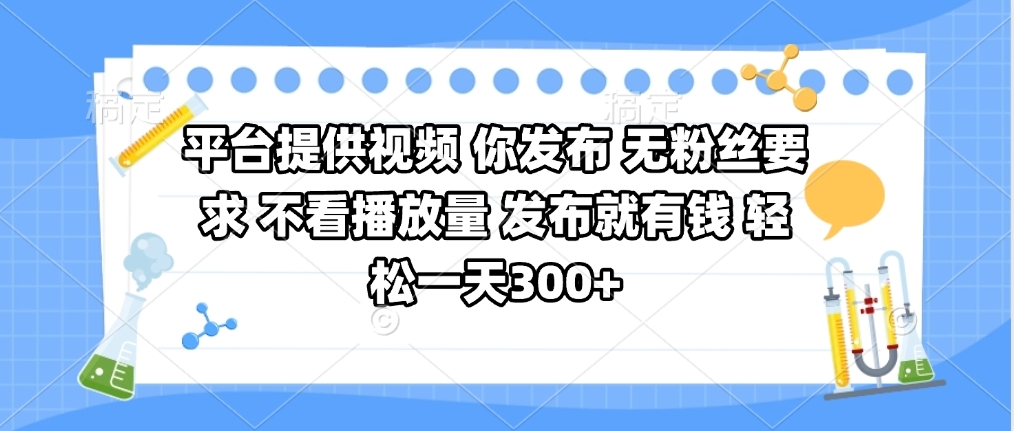 平台提供视频 你发布 无粉丝要求 不看视频播放量 发布就有钱 轻松一天300+_网创掘金