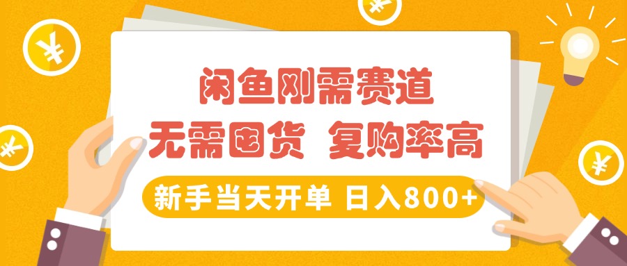 闲鱼刚需赛道，无需囤货，复购率高，新手当天开单，日入800+，长期稳定_网创掘金