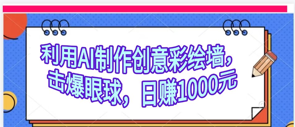 利用AI制作创意彩绘墙，流量200万，日变现1000元_网创掘金