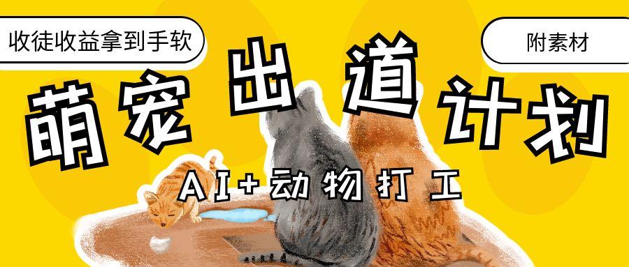AI+动物打工，治愈系萌宠出道计划，收徒变现到手软。_网创掘金