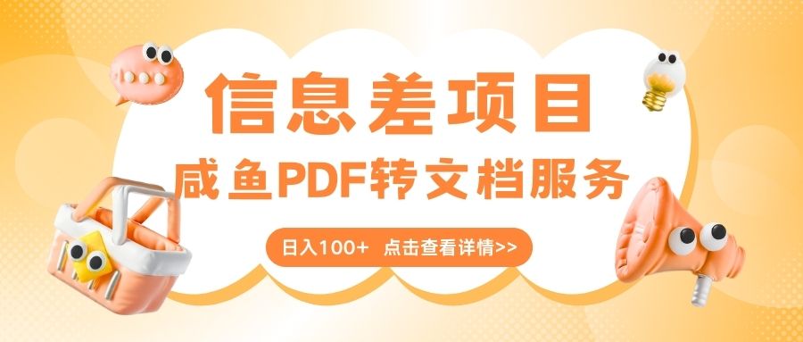 最新信息差项目，咸鱼PDF转文档服务，日入100+_网创掘金