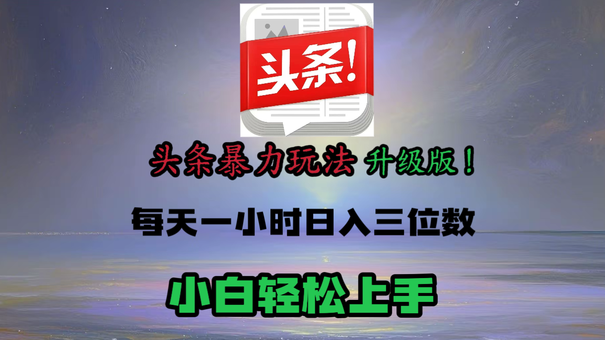 头条文章最新玩法，小白轻松操作，单账号可日入三位数。_网创掘金