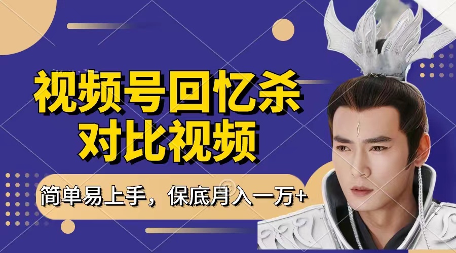 回忆杀对比视频，赚视频号分成计划收益，每天只需一小时，保底月入过万，新手小白轻松上手_网创掘金