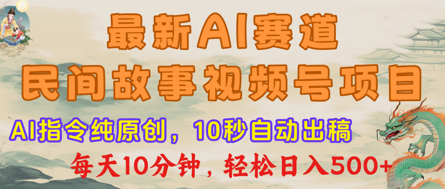 最新AI民间故事，视频号赛道，每日10分钟，轻松日入500+_网创掘金