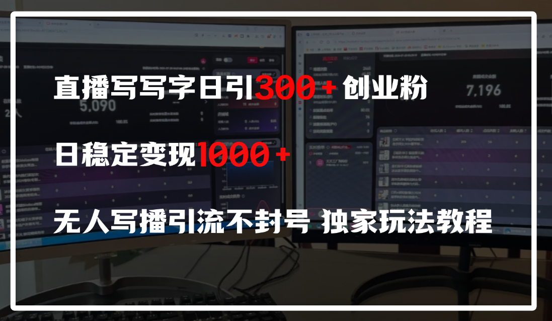 直播写写字日引300+创业粉，日稳定变现600+，无人写播引流不封号，独家玩法教程_网创掘金