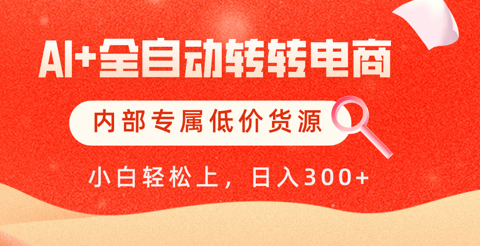 【AI+全自动转转电商】内部专属低价货源，全网首发，单日轻松变现500+_网创掘金