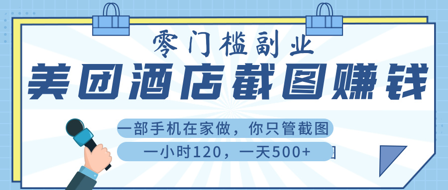 美 团 酒店截 图 ， 一部手机在家做， 你只管 截 图 ， 一小 时 120 ， 一天 500+_网创掘金