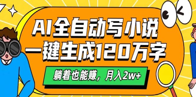 AI工具写小说，一键生成120万字，躺着也能赚，月入2w+_网创掘金
