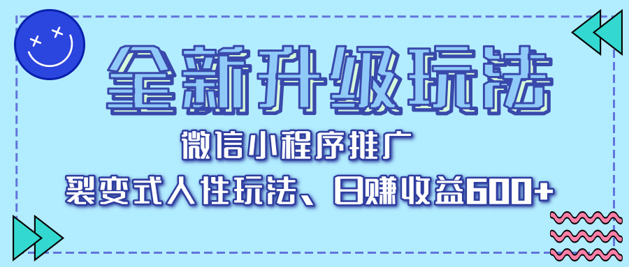 全新升级玩法，微信小程序推广，裂变式人性玩法，日赚收益600+_网创掘金