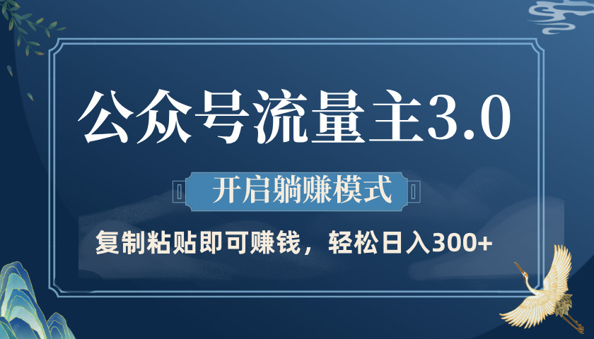 公众号流量主3.0玩法，开启躺赚模式，轻松日入300+_网创掘金