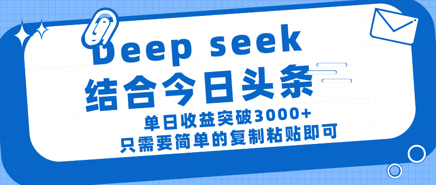 deep seek 结 合今日 头 条， 单 日收 益突破 3000+ ， 只需要 简单 的复制粘贴 即可_网创掘金