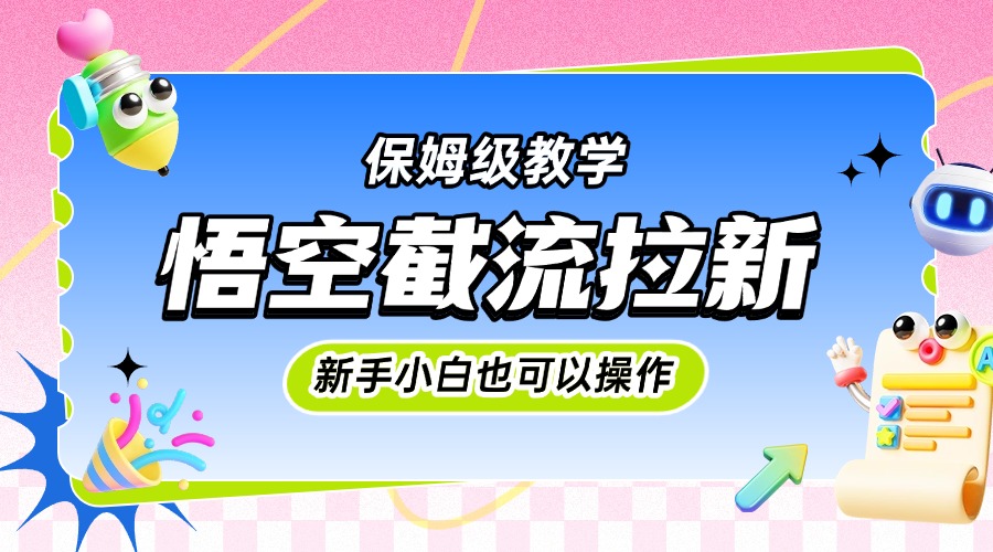 悟空截流拉新，保姆级教学，小白也可以操作_网创掘金