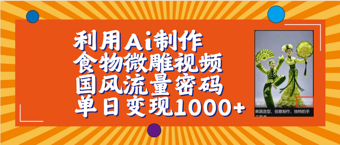 利用Ai制作食物微雕视频，国风流量密码，单日变现1000+【保姆级教程】_网创掘金