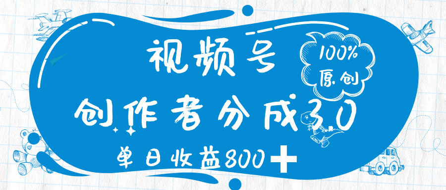 视频号创作者分成 3.0，100%原创视频高收益，单日收益 800➕_网创掘金