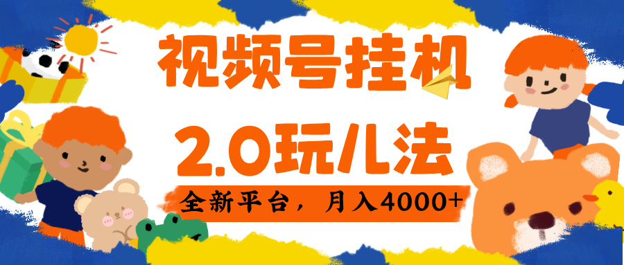 视频 号挂机 2.0 玩儿法， 全新平 台， 月入 4000+_网创掘金