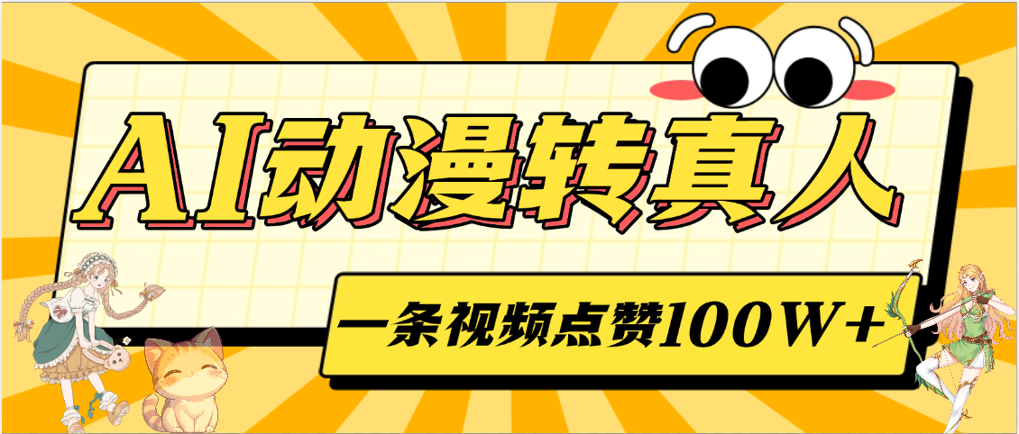 AI动漫转真人，一条视频点赞100W+，单日变现2000+_网创掘金