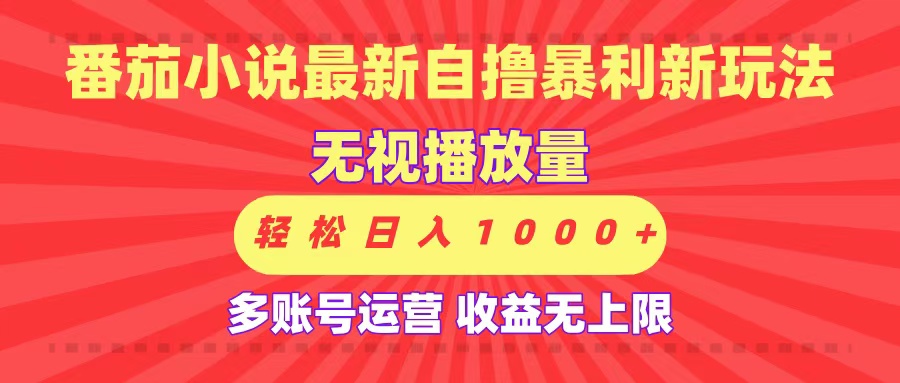 最新番茄小说自撸暴利新玩法！无视播放量，可放大，轻松日入1000+，收益无上限！_网创掘金