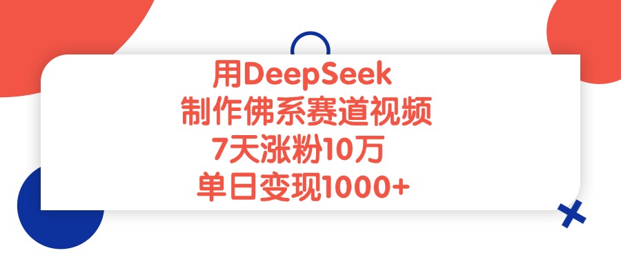 用DeepSeek制作佛系赛道视频，单日变现1000+，7天涨粉10万_网创掘金