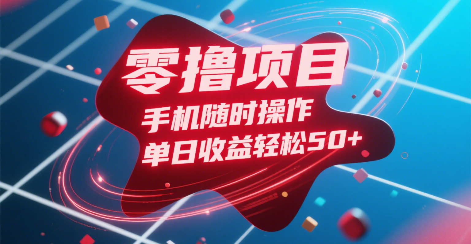 零撸项目，手机随时操作，单日收益轻松50+_网创掘金