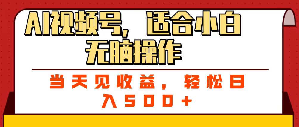 ai视频号，适合小白无脑操作，当天见收益，轻松日入500+_网创掘金