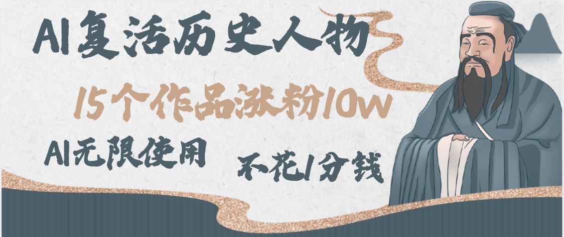 AI复活历史人物，15个作品涨粉10w，附：不花1分钱无限使用AI_网创掘金