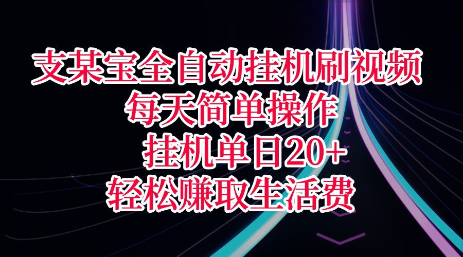 支某宝全自动挂机刷视频，每天简单操作，挂机单日20+，轻松赚取生活费_网创掘金