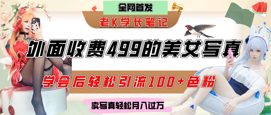外面收费499的美女写真制作技术，学会后轻松引流色粉变现，日引100+色粉，轻松月入过万_网创掘金