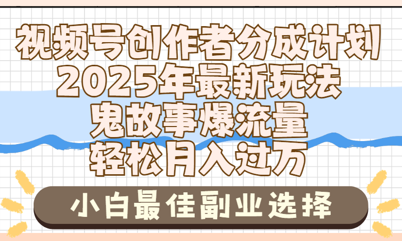 2025年鬼故事爆流量，视频号创作者分成，小白轻松上手，副业的绝佳选择，轻松月入过万_网创掘金
