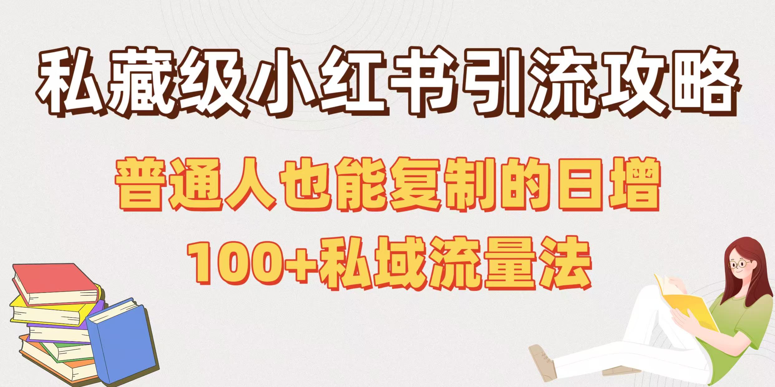 私藏级小红书引流攻略：普通人也能复制的日增100+私域流量法_网创掘金
