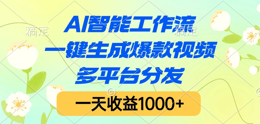 AI智能工作流，一键生成爆款视频，多平台分发，一天收益1000+_网创掘金
