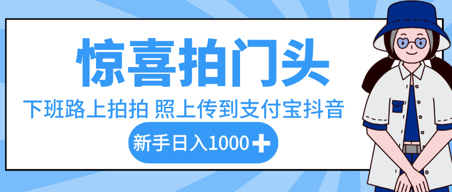 惊喜拍门头，下班路上拍拍照片，上传到支付宝和抖音新手日入 1000+_网创掘金